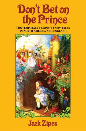 Don't Bet on the Prince: Contemporary Feminist Fairy Tales in North America and England de Jack Zipes