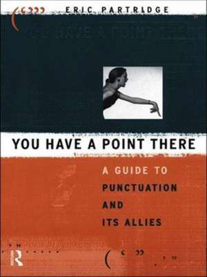 You Have a Point There: A Guide to Punctuation and Its Allies de Eric Partridge