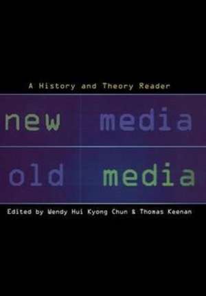 New Media, Old Media: A History and Theory Reader de Wendy Hui Kyong Chun