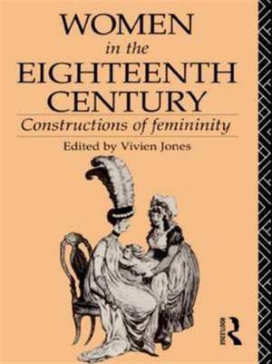 Women in the Eighteenth Century: Constructions of Femininity de Vivien Jones