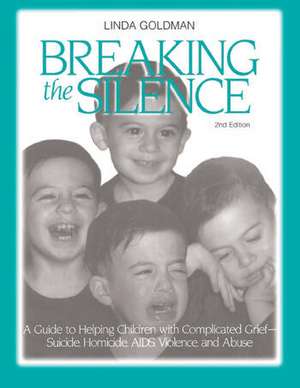 Breaking the Silence: A Guide to Helping Children with Complicated Grief - Suicide, Homicide, AIDS, Violence and Abuse de Linda Goldman