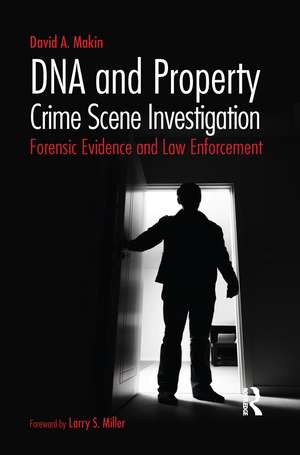 DNA and Property Crime Scene Investigation: Forensic Evidence and Law Enforcement de David Makin