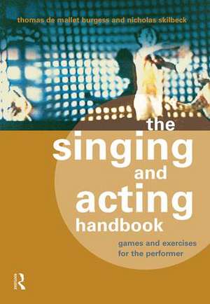 The Singing and Acting Handbook: Games and Exercises for the Performer de Thomas De Mallet Burgess