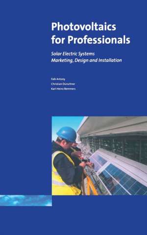 Photovoltaics for Professionals: Solar Electric Systems Marketing, Design and Installation de Antony Falk