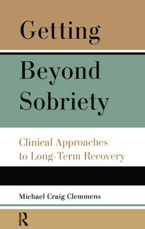 Getting Beyond Sobriety: Clinical Approaches to Long-Term Recovery de Michael C. Clemmens