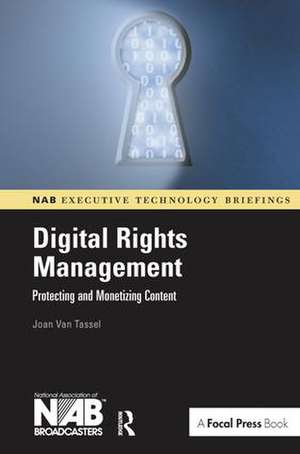 Digital Rights Management: Protecting and Monetizing Content de Joan Van Tassel