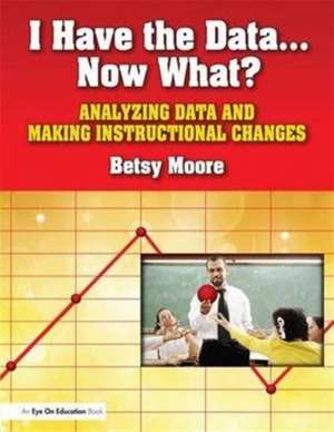 I Have the Data…Now What?: Analyzing Data and Making Instructional Changes de Betsy Moore