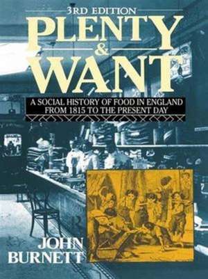 Plenty and Want: A Social History of Food in England from 1815 to the Present Day de Proffessor John Burnett