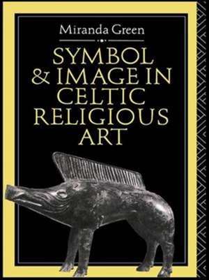 Symbol and Image in Celtic Religious Art de Miranda Green