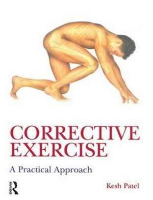 Corrective Exercise: A Practical Approach: A Practical Approach de Kesh Patel