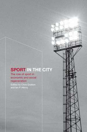 Sport in the City: The Role of Sport in Economic and Social Regeneration de Chris Gratton