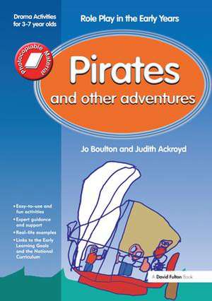 Pirates and Other Adventures: Role Play in the Early Years Drama Activities for 3-7 year-olds de Boulton