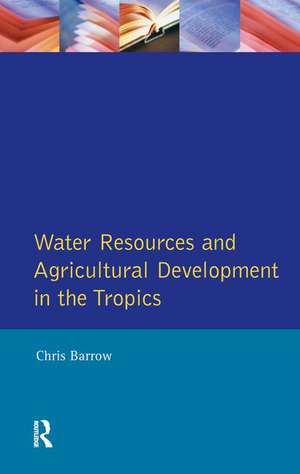 Water Resources and Agricultural Development in the Tropics de Christopher J. Barrow