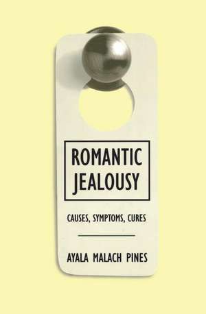 Romantic Jealousy: Causes, Symptoms, Cures de Ayala Malach Pines