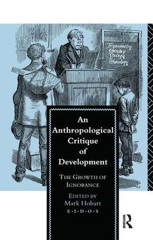 An Anthropological Critique of Development: The Growth of Ignorance de Mark Hobart