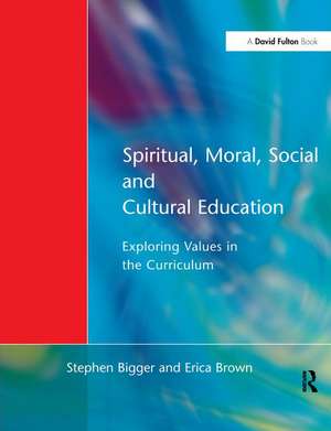 Spiritual, Moral, Social, & Cultural Education: Exploring Values in the Curriculum de Stephen Bigger