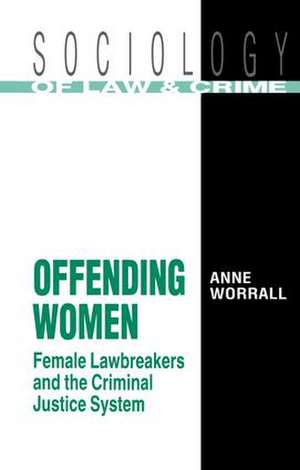 Offending Women: Female Lawbreakers and the Criminal Justice System de Anne Worrall