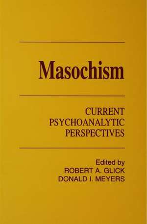 Masochism: Current Psychoanalytic Perspectives de Robert A. Glick