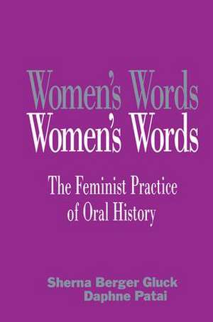 Women's Words: The Feminist Practice of Oral History de Sherna Berger Gluck