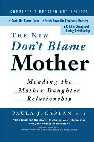 The New Don't Blame Mother: Mending the Mother-Daughter Relationship de Paula Caplan