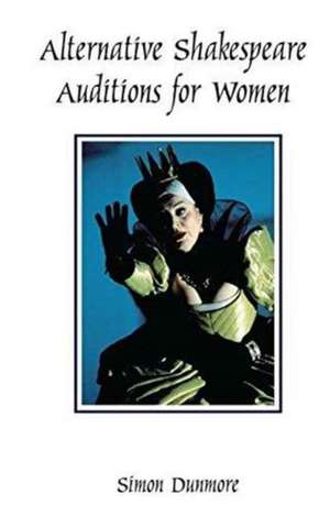 Alternative Shakespeare Auditions for Women de Simon Dunmore