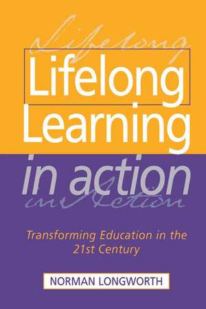 Lifelong Learning in Action: Transforming Education in the 21st Century de Norman Longworth