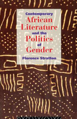 Contemporary African Literature and the Politics of Gender de Florence Stratton