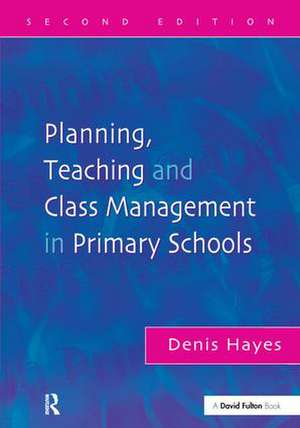 Planning, Teaching and Class Management in Primary Schools de Denis Hayes