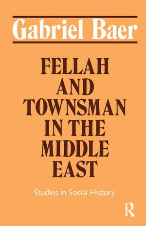 Fellah and Townsman in the Middle East: Studies in Social History de Gabriel Baer