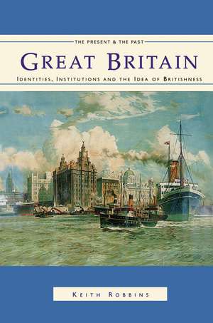 Great Britain: Identities, Institutions and the Idea of Britishness since 1500 de Keith Robbins