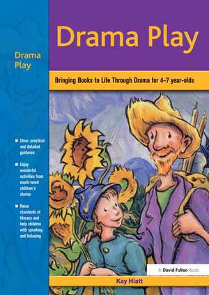 Drama Play: Bringing Books to Life Through Drama in the Early Years de Kay Hiatt