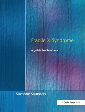 Fragile X Syndrome: A Guide for Teachers de Suzanne Saunders