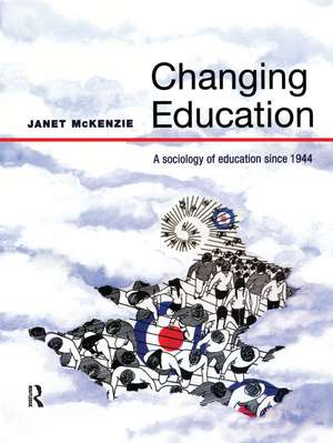 Changing Education: A Sociology of Education Since 1944 de Janet Mckenzie