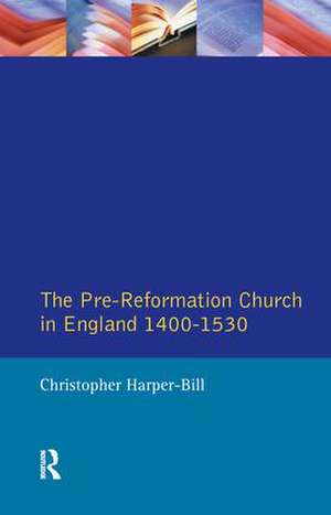 The Pre-Reformation Church in England 1400-1530 de Christopher Harper-Bill