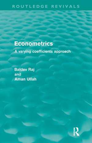 Econometrics (Routledge Revivals): A Varying Coefficents Approach de Baldev Raj