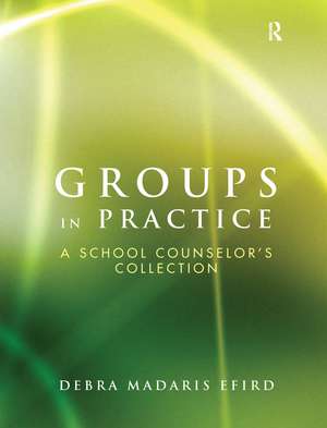 Groups in Practice: A School Counselor's Collection de Debra Madaris Efird