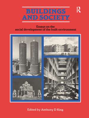 Buildings and Society: Essays on the Social Development of the Built Environment de Anthony D. King