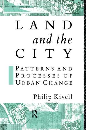 Land and the City: Patterns and Processes of Urban Change de Philip Kivell