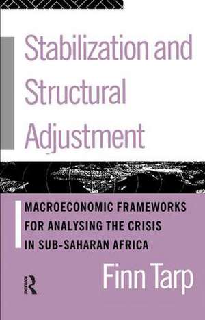 Stabilization and Structural Adjustment: Macroeconomic Frameworks for Analysing the Crisis in Sub-Saharan Africa de Finn Tarp