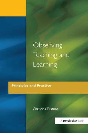 Observing Teaching and Learning: Principles and Practice de Christina Tilstone