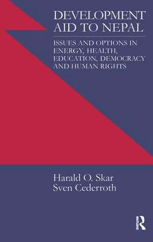 Development Aid to Nepal: Issues and Options in Energy, Health, Education, Democracy and Human Rights de Sven Cederoth Cederroth