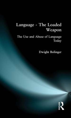 Language - The Loaded Weapon: The Use and Abuse of Language Today de Dwight Bolinger