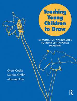 Teaching Young Children to Draw: Imaginative Approaches to Representational Drawing de Mr Grant B Cooke