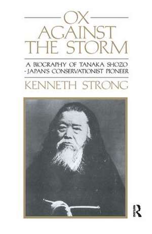 Ox Against the Storm: A Biography of Tanaka Shozo: Japans Conservationist Pioneer de Kenneth Strong