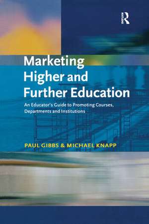 Marketing Higher and Further Education: An Educator's Guide to Promoting Courses, Departments and Institutions de Paul Gibbs