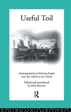 Useful Toil: Autobiographies of Working People from the 1820s to the 1920s de Proffessor John Burnett