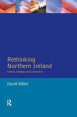 Rethinking Northern Ireland: Culture, Ideology and Colonialism de David Miller