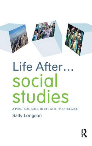 Life After... Social Studies: A Practical Guide to Life After Your Degree de Sally Longson