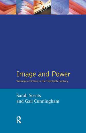 Image and Power: Women in Fiction in the Twentieth Century de Sarah Sceats