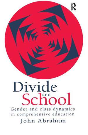 Divide And School: Gender And Class Dynamics In Comprehensive Education de John Abraham